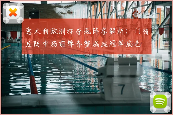 意大利欧洲杯夺冠阵容解析：门将后防中场前锋齐整成就冠军底色