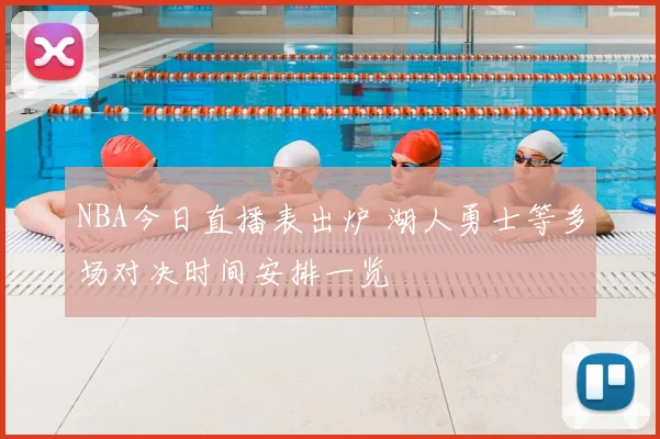 NBA今日直播表出炉 湖人勇士等多场对决时间安排一览