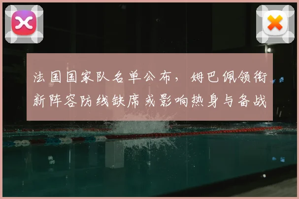 法国国家队名单公布，姆巴佩领衔新阵容防线缺席或影响热身与备战