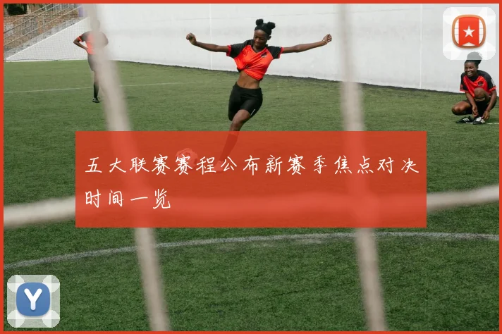 五大联赛赛程公布新赛季焦点对决时间一览