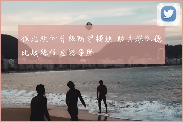 德比软件升级防守模块 助力球队德比战稳住后场争胜