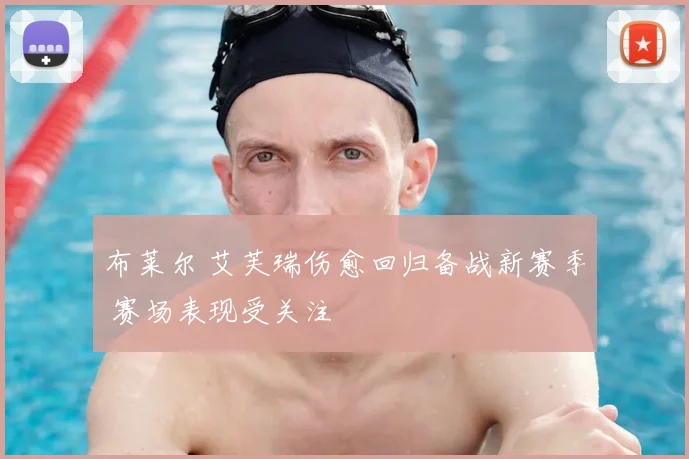布莱尔 艾芙瑞伤愈回归备战新赛季 赛场表现受关注