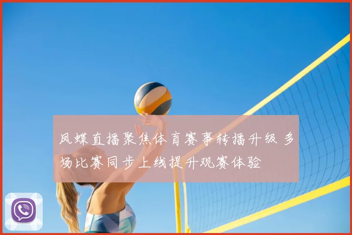 凤蝶直播聚焦体育赛事转播升级 多场比赛同步上线提升观赛体验