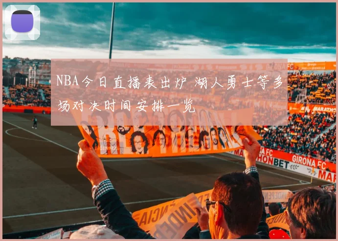 NBA今日直播表出炉 湖人勇士等多场对决时间安排一览
