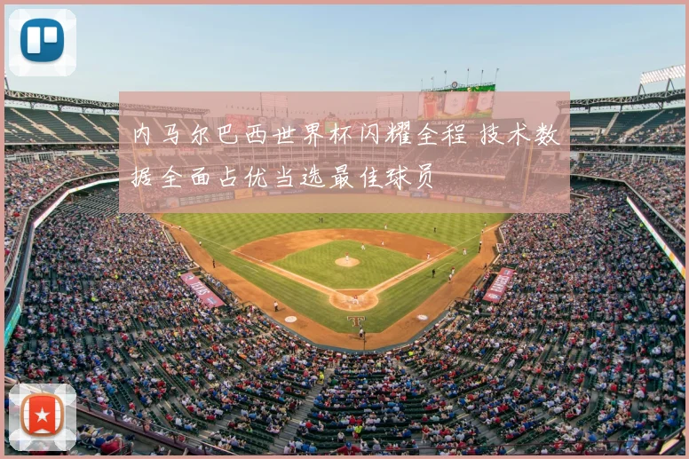 内马尔巴西世界杯闪耀全程 技术数据全面占优当选最佳球员