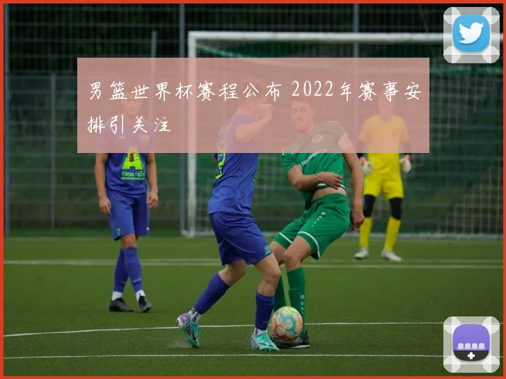 男篮世界杯赛程公布 2022年赛事安排引关注